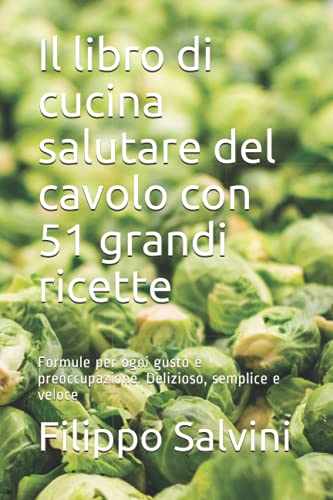 Il libro di cucina salutare del cavolo con 51 grandi ricette: Formule per ogni gusto e preoccupazione. Delizioso, semplice e veloce