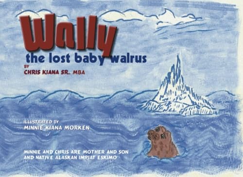 Wally The Lost Baby Walrus: The lost baby walrus: Kiana, Chris ...