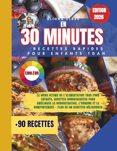 En 30 minutes Recettes Rapides pour Enfants TDAH: Le Guide Ultime de l’Alimentation TDAH pour Enfants HYPERACTFS , Recettes Nourrissantes pour ... – Plus...