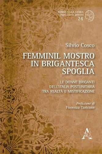Femminil mostro in brigantesca spoglia: Le Donne Briganti Dell'Italia Postunitaria Tra Realtà e Mistificazione