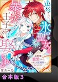 追放された氷の聖女は暴炎の王子に娶られる～旦那様に寵愛されて、今度こそ居場所をみつけます！～【合本版】3 (アイプロセレクション)