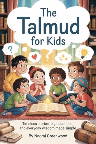 The Talmud for Kids: Timeless Stories, Big Questions, and Everyday Wisdom Made Simple (English Edition)