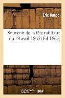 Souvenir de la fête militaire du 23 avril 1865 au profit des petites filles des soldats et des ouvriers sans travail. Vaillance et charité 2013461666 Book Cover