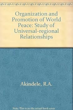 Hardcover The Organization and Promotion of World Peace: A Study of Universal-Regional Relationships Book