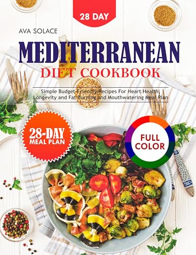 28 DAY MEDITERRANEAN DIET COOKBOOK: Simple, Budget-Friendly Recipes for Heart Health, Longevity, and Fat Burning, Low in Sugar and Mouthwatering Meal Plan