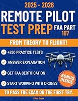 Remote Pilot - Test prep: From Theory To Flight: Get your Faa Certification and start working with drones. Includes more than 250 practice tests with ... and tips to Pass the exam on the first try. B0F2HC8PZB Book Cover