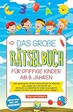 Das große Rätselbuch für pfiffige Kinder ab 8 Jahren: Viele spannende und lehrreiche Rätsel für Mädchen und Jungen ab 8 Jahren! Die auf einfache und spielerische Weise das logische Denken fördern