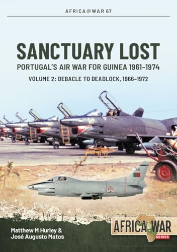 Sanctuary Lost: Portugal's Air War for Guinea 1961-1974: Volume 2 - Debacle to Deadlock, 1966–1972 (Africa@War Book 67)