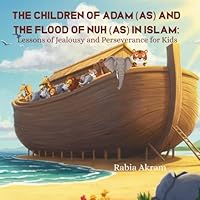 The Children of Adam (AS) and the Flood of Nuh (AS) in Islam: Lessons of Jealousy and Perseverance for Kids (Prophet Stories from the Quran) 1970382058 Book Cover