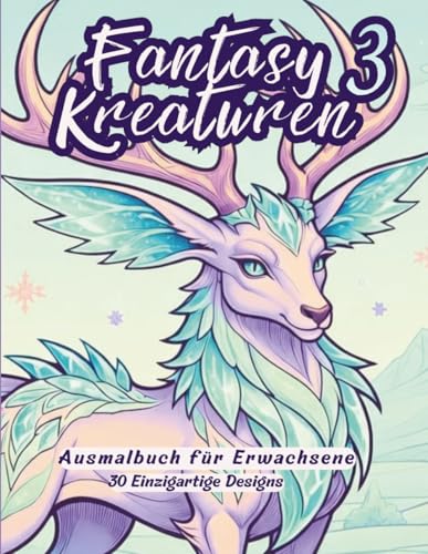 Fantasy Kreaturen 3 - Ausmalbuch für Erwachsene: 30 einzigartige elementar verschmolzene magische Wesen zum Ausmalen, Entspannen und Stressabbau (Fantasy Kreaturen Ausmalbücher, Band 3)