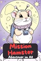Mission Hamster. Abenteuer im All – Ein galaktisches Malbuch für Kinder ab 6 Jahren. Malspaß mit niedlichen Astronauten. Das tolle Geschenk für ... Weihnachten und Geburtstag. (German Edition) B0F5N85JBL Book Cover