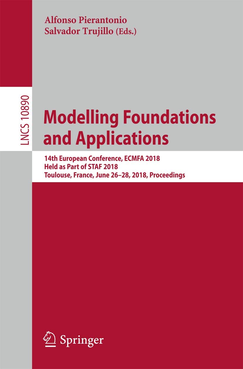 Modelling Foundations and Applications: 14th European Conference, ECMFA 2018, Held as Part of STAF 2018, Toulouse, France, June 26-28, 2018, Proceedings (Programming and Software Engineering)
