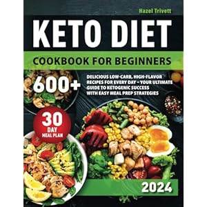 Keto Diet Cookbook for Beginners: 600+ Delicious Low-Carb, High-Flavor Recipes for Every Day – Your Ultimate Guide to Ketogenic Success with Easy Meal … | Includes a Comprehensive 30-Day Meal Plan Paperback – April 10, 2024