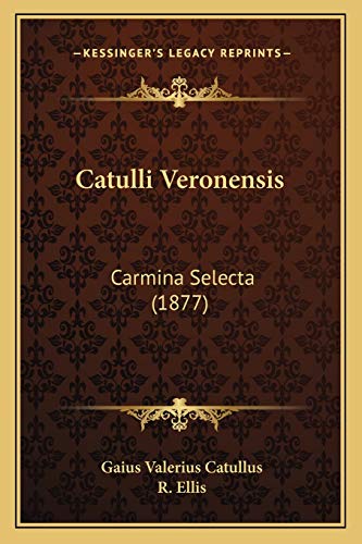Catulli Veronensis: Carmina Selecta (1877) (Latin Edition)