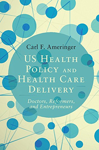 US Health Policy and Health Care Delivery: Doctors, Reformers, and Entrepreneurs