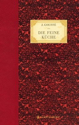 Die feine Küche: Vollständiges Lehr- und Handbuch der Kochkunst, Küchenbäckerei und Einmachekunst in ihrem ganzen Umfange: Vollständiges Lehr- und ... in ihrem ganzen Umfange. 2 Bde. in 1 Bd.