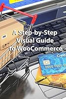 A Step-by-Step Visual Guide to WooCommerce 1500814369 Book Cover