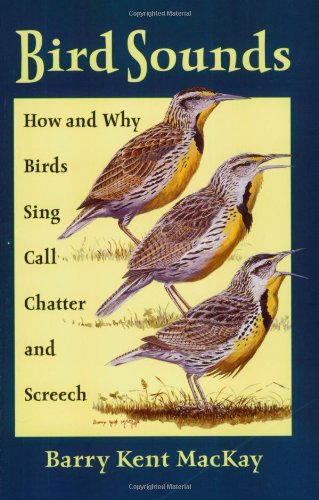 Bird Sounds: How and Why Birds Sing, Call, Chatter, and Screech Bird Sounds: How and Why Birds Sing, Call, Chatter, and Screech