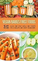 Vegan Babies First Foods: Quick and Easy Meals and Purees for a Healthy and Happy Vegan Baby 1549511610 Book Cover