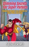 Slimming Secrets For Super Parents: Unlocking Weight Loss Success for Busy Moms and Dads (Weight Loss Bundle) B0CFCHPHRP Book Cover