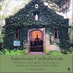 American Catholicism: The History of the Catholic Church in the U.S. and the Lives of America&rsquo;s Great Catholics Audiolibro Por R. Scott Appleby arte de portada