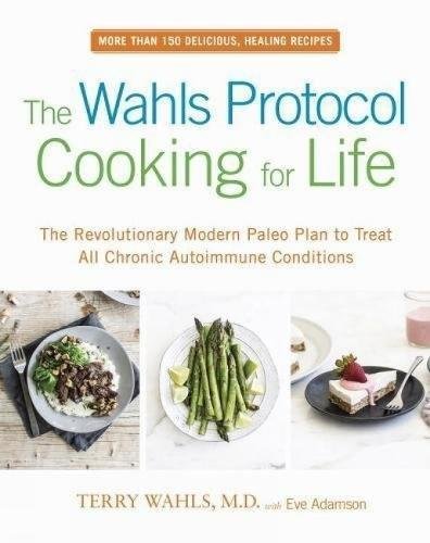 The Wahls Protocol Cooking for Life: The Revolutionary Modern Paleo Plan to Treat All Chronic Autoimmune Conditions The Wahls Protocol Cooking for Life: The Revolutionary Modern Paleo Plan to Treat All Chronic Autoimmune Conditions