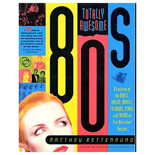 Totally Awesome 80s: A Lexicon of the Music, Videos, Movies, TV Shows, Stars, and Trends of that Decadent Decade