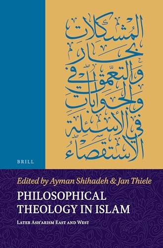 Philosophical Theology in Islam: Later Ashʿarism East and West (Islamicate Intellectual History)
