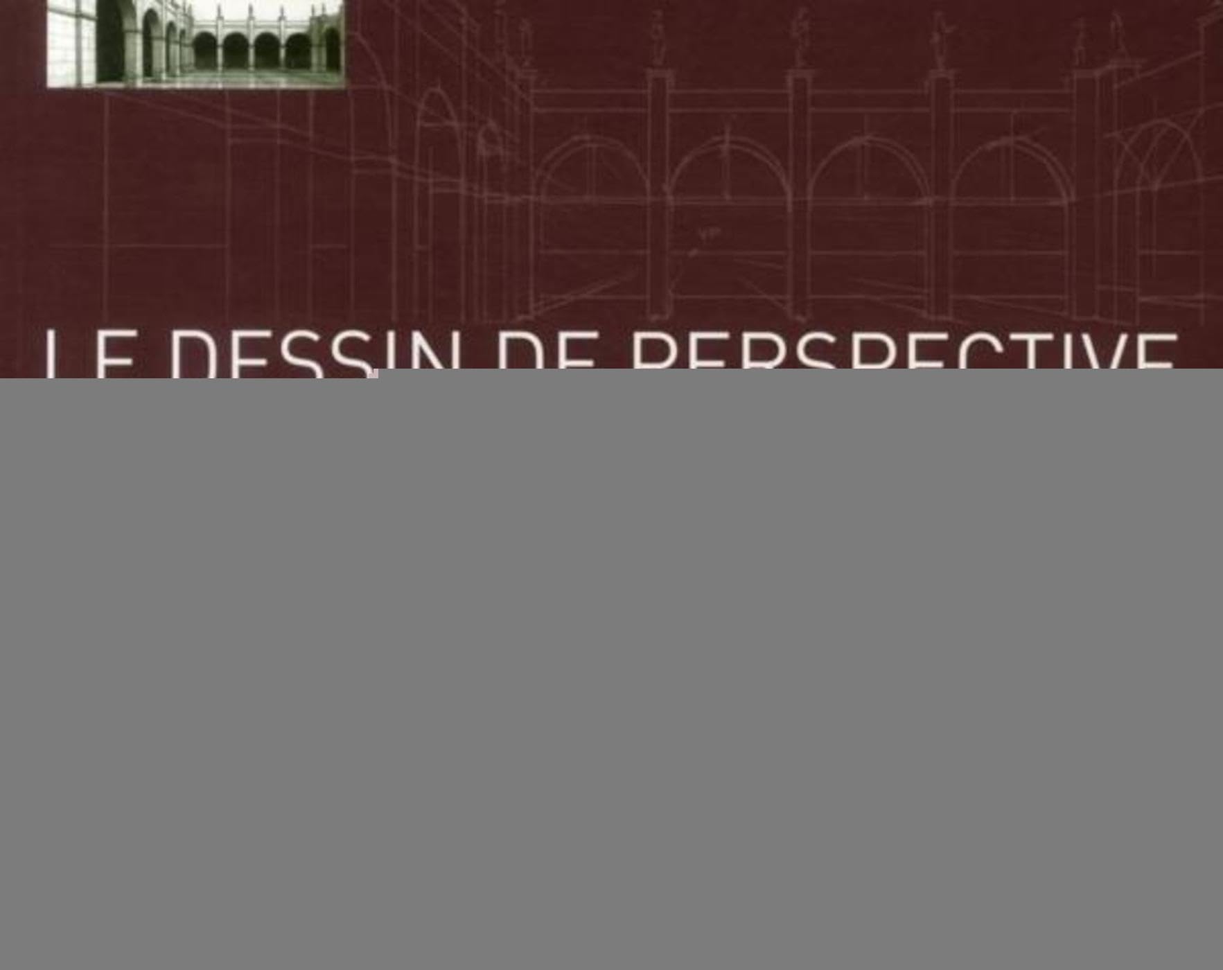 Le dessin de perspective par l'exemple: Pour les artistes, les architectes, les designers et les graphistes