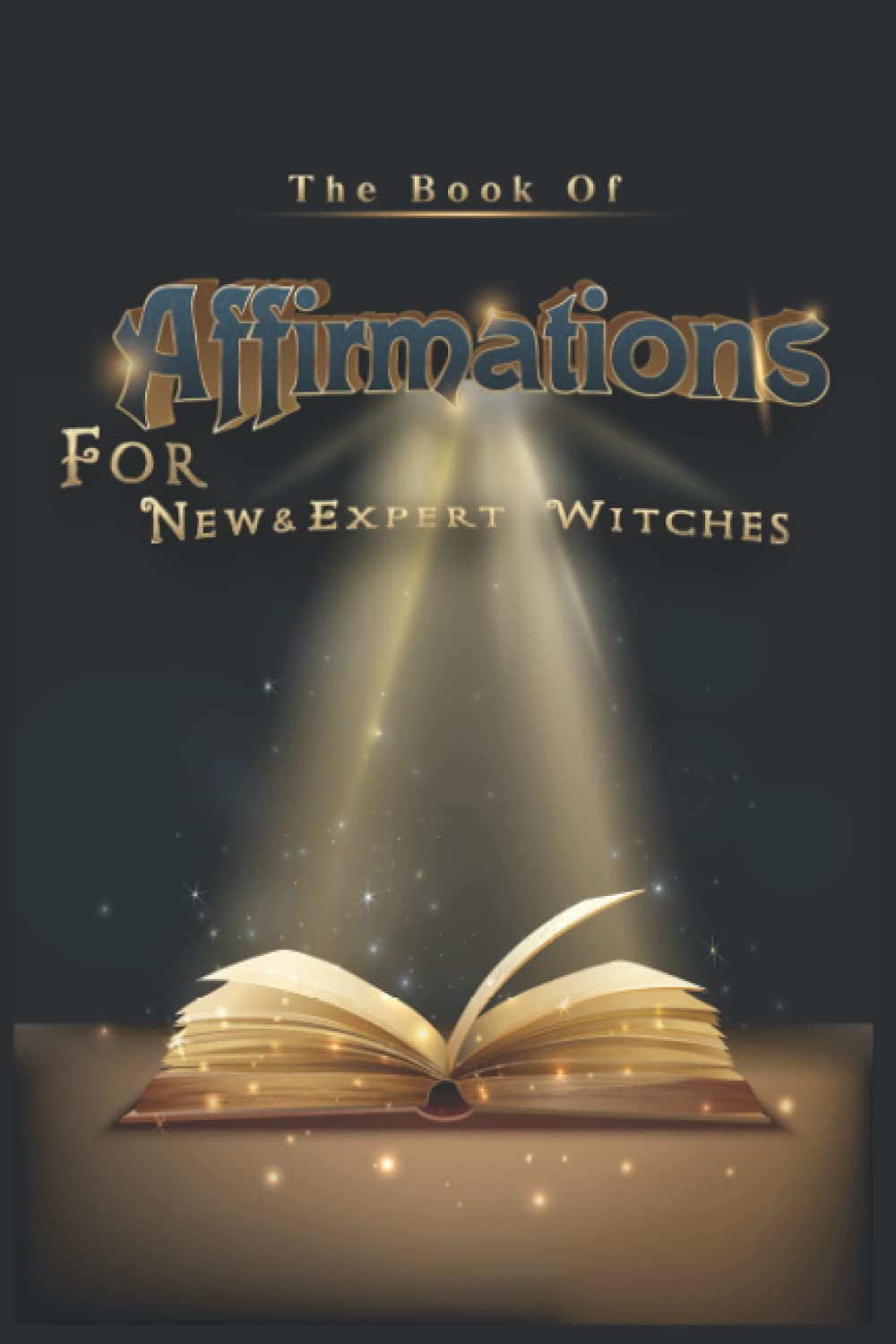 The book of affirmations for new & expert witches -: Powerful Affirmations For Witches to help in your spiritual journey.