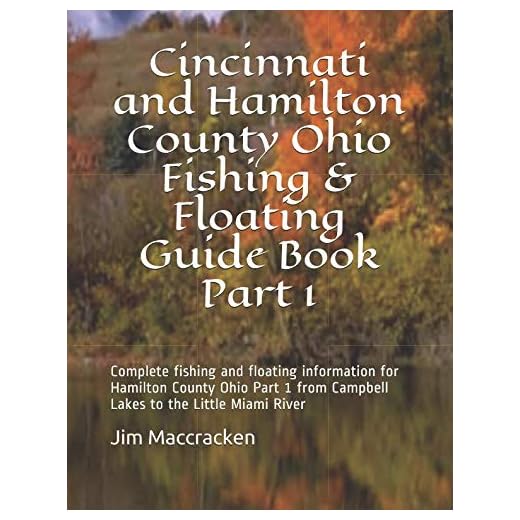 Cincinnati and Hamilton County Ohio Fishing & Floating Guide Book Part 1: Complete fishing and floating information for Hamilton County Ohio Part 1 ... River (Ohio Fishing & Floating Guide Books)