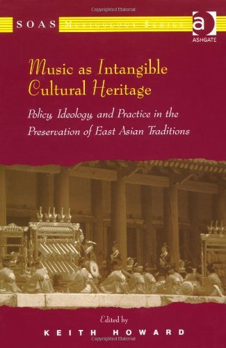Music as Intangible Cultural Heritage: Policy, Ideology, and Practice in the Preservation of East Asian Traditions (Soas Musicology Series) (2012-09-28)