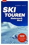 Skitouren Steiermark Nord: 100 traumhafte Ziele aus einem Tourenparadies