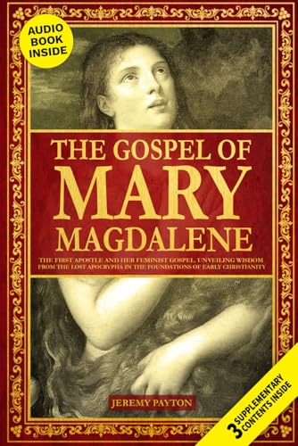 The Gospel of Mary Magdalene: The First Apostle and Her Feminist Gospel. Unveiling Wisdom from the Lost Apocrypha in the Foundations of Early ... and Gnostic Gospels Bible Collection)