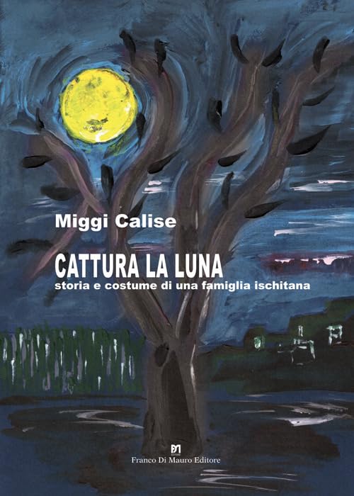 Cattura la Luna. Storia e costume di una famiglia ischitana. Nuova ediz.