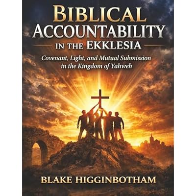 BIBLICAL ACCOUNTABILITY IN THE EKKLESIA: Covenant, Light, and Mutual Submission in the Kingdom of Yahweh