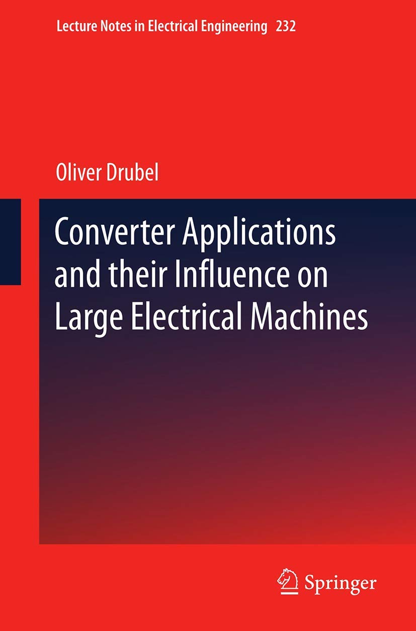 Converter Applications and their Influence on Large Electrical Machines (Lecture Notes in Electrical Engineering, 232)