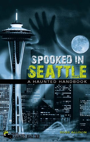 Spooked in Seattle: A Haunted Handbook (America's Haunted Road Trip) Spooked in Seattle: A Haunted Handbook (America's Haunted Road Trip)