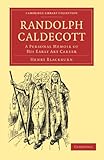 Randolph Caldecott: A Personal Memoir of his Early Art Career (Cambridge Library Collection - History of Printing, Publishing and Libraries)