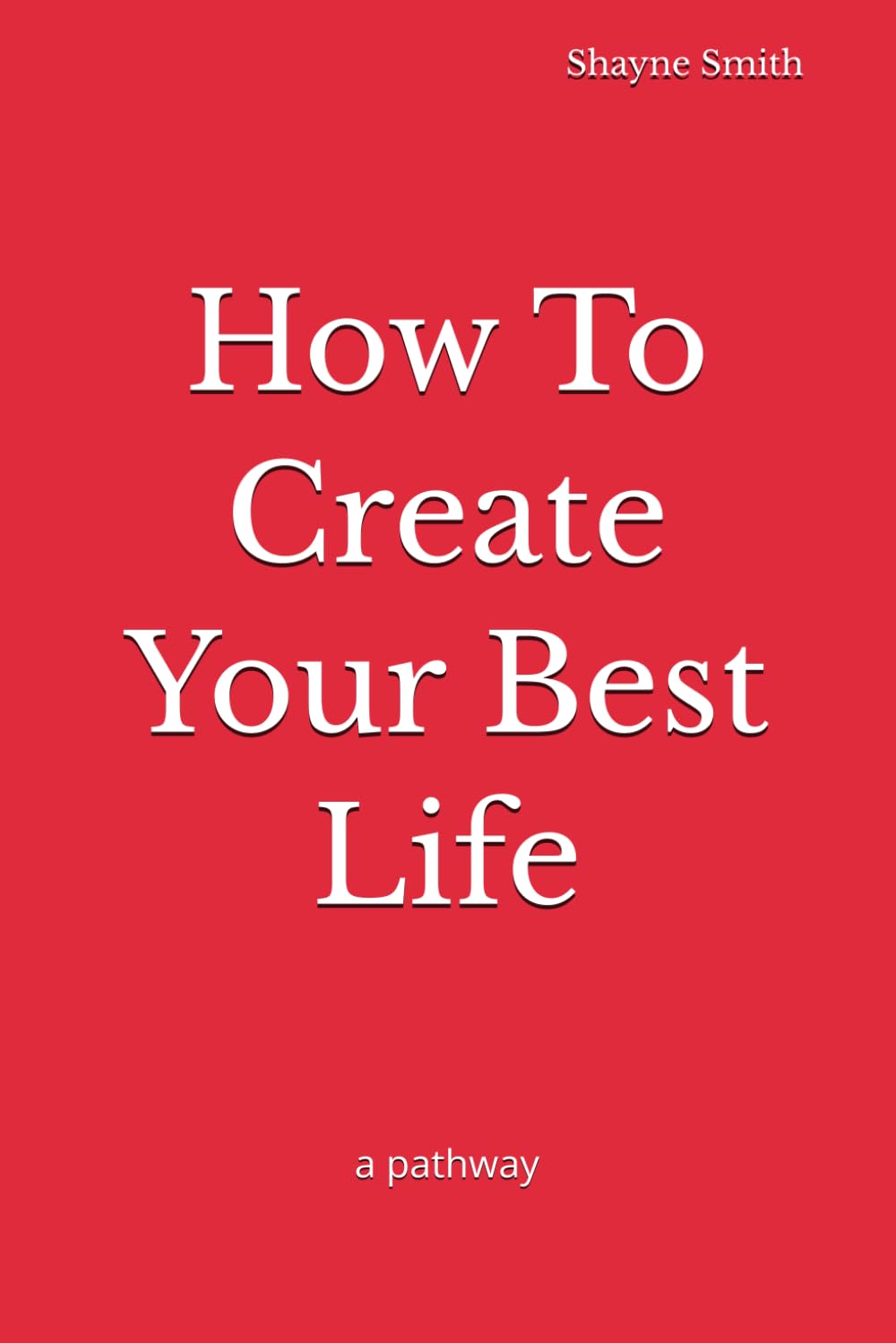 How To Create Your Best Life: a pathway