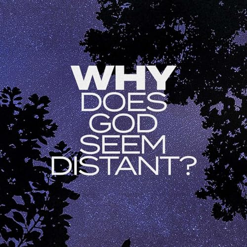 Why Does God Seem Distant?