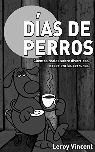 Días de perros: Cuentos reales sobre divertidas experiencias perrunas (Spanish Edition)