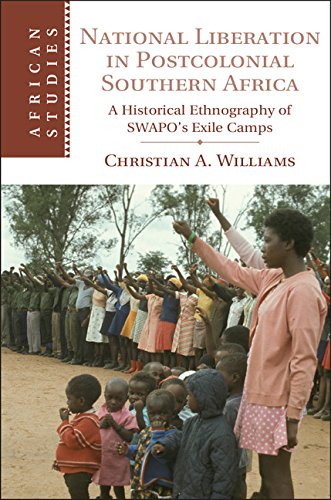 National Liberation in Postcolonial Southern Africa: A Historical Ethnography of SWAPO's Exile Camps (African Studies Book 136)