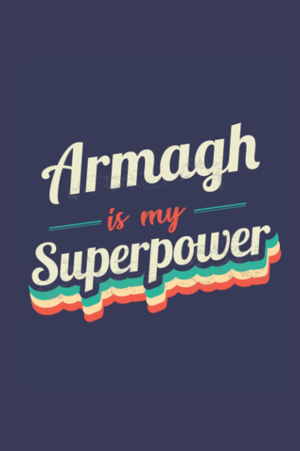 Armagh Is My Superpower: A 6x9 Inch Softcover Diary Notebook With 110 Blank Lined Pages. Funny Armagh Journal to write in. Armagh Gift and SuperPower Design Slogan