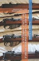 A GUIDE TO THE LEE ENFIELD .303 RIFLE No. 1, S.M.L.E MARKS III & III*: DIS-ASSEMBLY AND REASSEMBLY GUIDE 1520495609 Book Cover