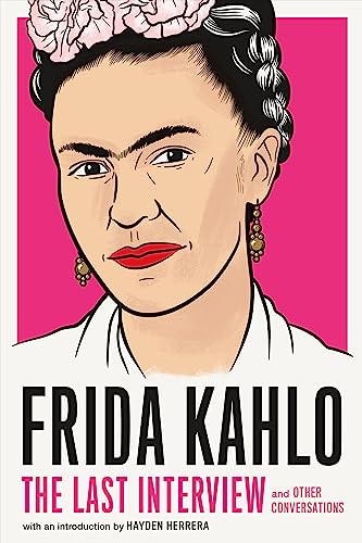 Frida Kahlo: The Last Interview: and Other Conversations (The Last Interview Series) (English Edition)