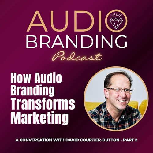 How Audio Branding Transforms Marketing: A Conversation with David Courtier-Dutton &ndash; Part 2