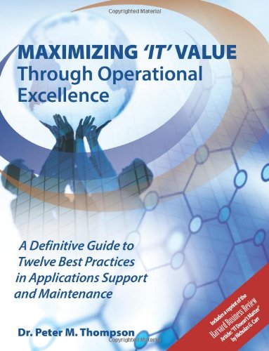 Maximizing 'IT' Value Through Operational Excellence: A Definitive Guide to Twelve Best Practices in Applications Support and Maintenance