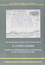 La utopía agraria : políticas visionarias de la naturaleza en el Cono Sur (1810-1880): 66 (Estudios sobre la Ciencia)