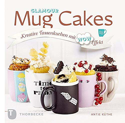 Glamour Mug Cakes - Kreative Tassenkuchen mit Wow-Effekt Glamour Mug Cakes - Kreative Tassenkuchen mit Wow-Effekt
